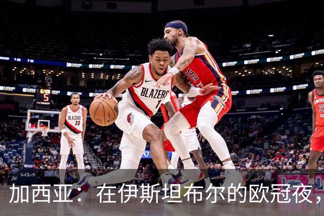 加西亚：在伊斯坦布尔的欧冠夜，我们来了一场足球狂欢！